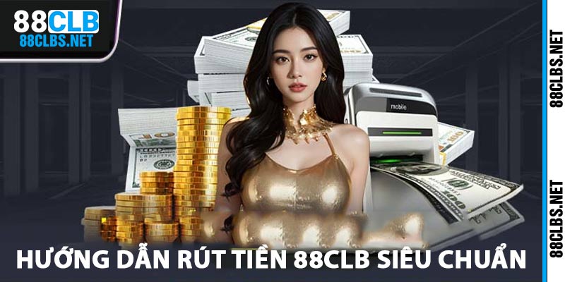 Hướng dẫn rút tiền 88clb siêu chuẩn