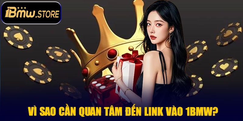 Vì sao cần quan tâm đến Link vào 1BMW?