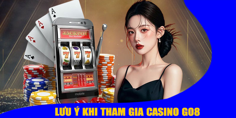 Lưu Ý Khi Tham Gia Casino GO8