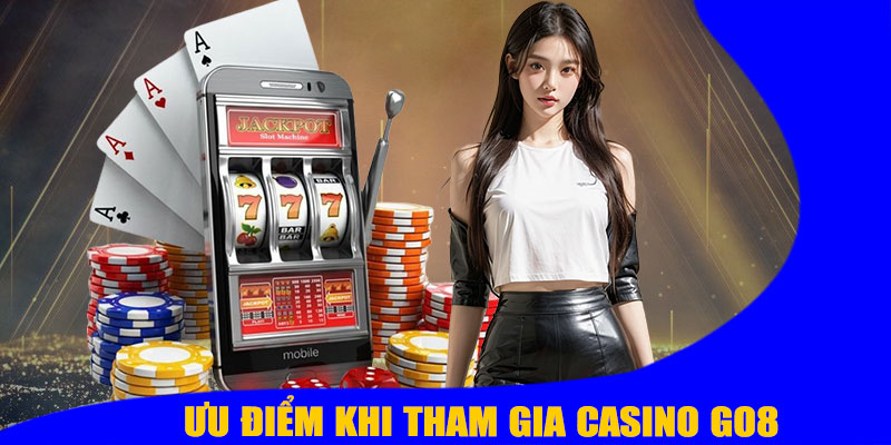 Ưu Điểm Khi Chơi Casino GO8