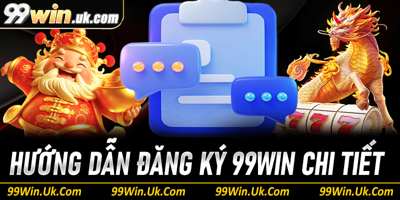 Hướng dẫn đăng ký 99Win chi tiết từ a-z chỉ trong 3 bước