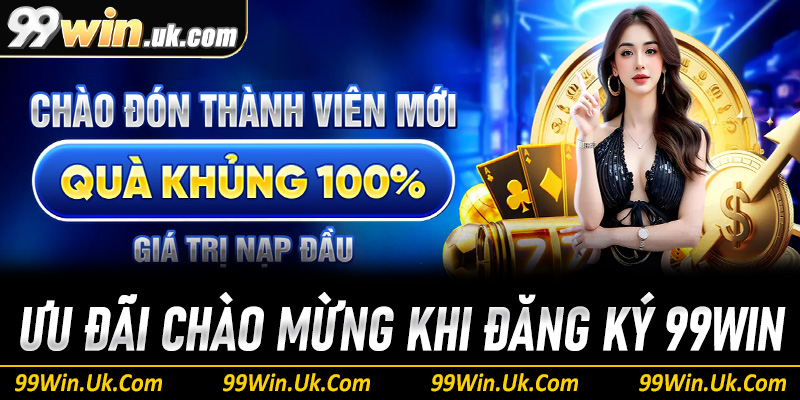 Đừng bỏ lỡ gói quà chào mừng độc quyền cho tân thủ  99Win