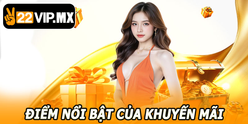 Điểm Nổi Bật Của Khuyến Mãi 22VIP