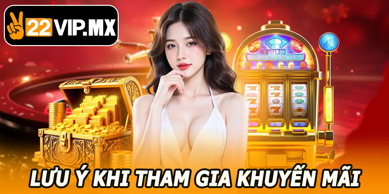 Lưu Ý Khi Tham Gia Khuyến Mãi 22VIP